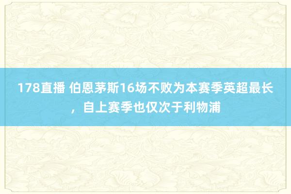 178直播 伯恩茅斯16场不败为本赛季英超最长，自上赛季也仅次于利物浦