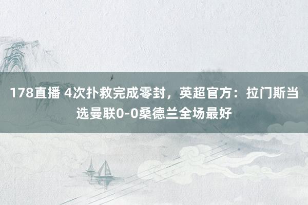 178直播 4次扑救完成零封，英超官方：拉门斯当选曼联0-0桑德兰全场最好