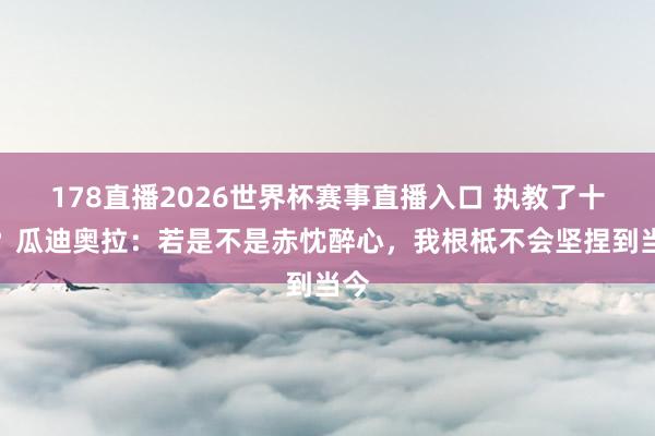 178直播2026世界杯赛事直播入口 执教了十年？瓜迪奥拉：若是不是赤忱醉心，我根柢不会坚捏到当今