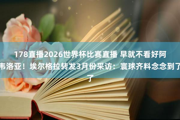 178直播2026世界杯比赛直播 早就不看好阿韦洛亚！埃尔格拉转发3月份采访：寰球齐料念念到了