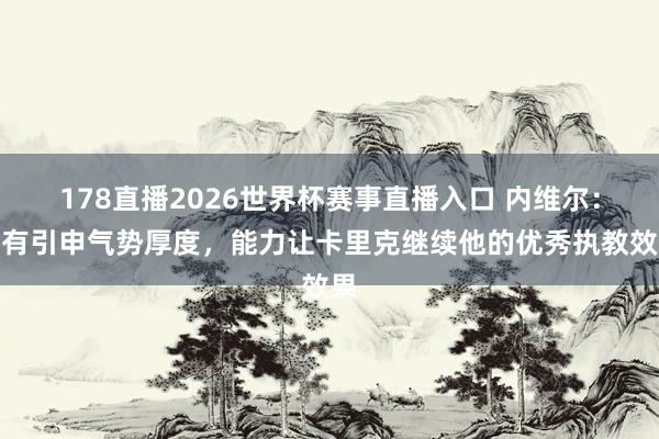 178直播2026世界杯赛事直播入口 内维尔：惟有引申气势厚度，能力让卡里克继续他的优秀执教效果