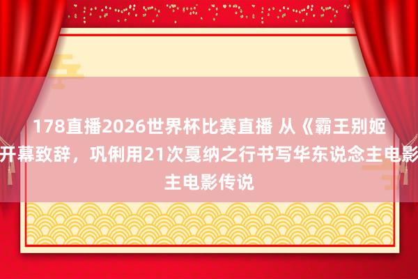 178直播2026世界杯比赛直播 从《霸王别姬》到开幕致辞，巩俐用21次戛纳之行书写华东说念主电影传说