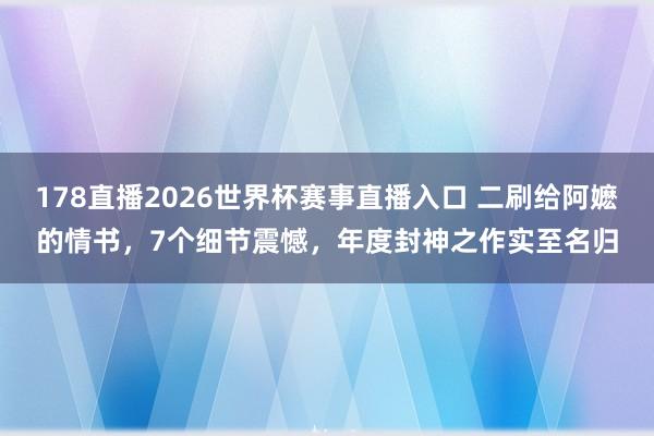 178直播2026世界杯赛事直播入口 二刷给阿嬷的情书，7个细节震憾，年度封神之作实至名归