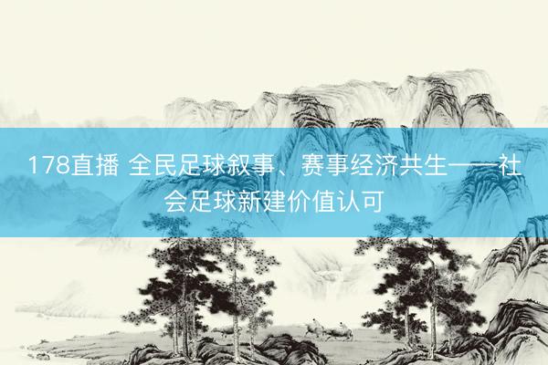 178直播 全民足球叙事、赛事经济共生——社会足球新建价值认可